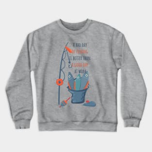 A Bad Day Of Fishing Is Better Than A Good Day At Work Crewneck Sweatshirt